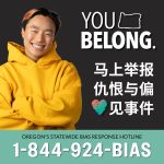 You Belong. Oregon's Statewide Bias Response Hotline 1-844-924-BIAS